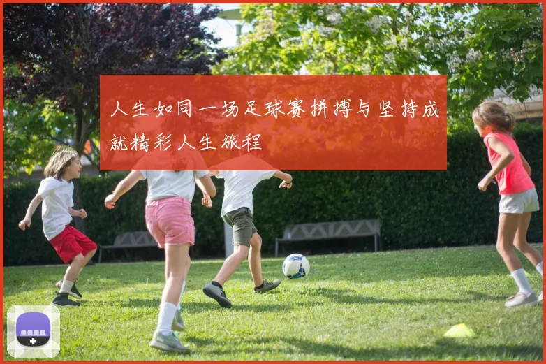 人生如同一场足球赛拼搏与坚持成就精彩人生旅程