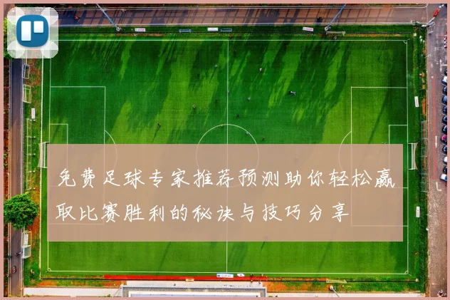 免费足球专家推荐预测助你轻松赢取比赛胜利的秘诀与技巧分享