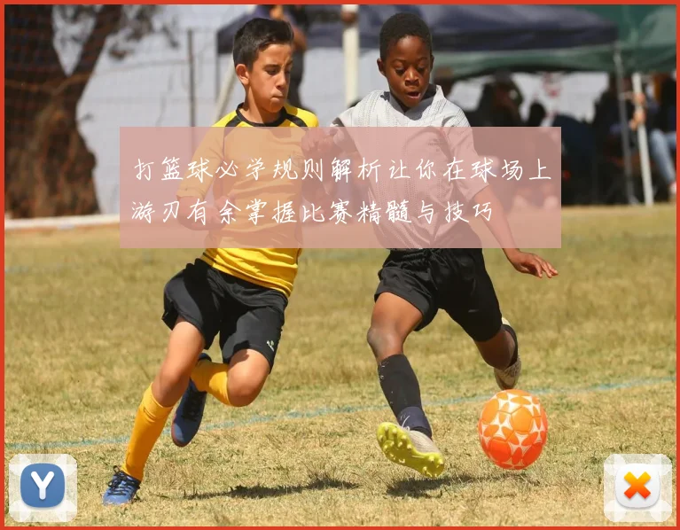 打篮球必学规则解析让你在球场上游刃有余掌握比赛精髓与技巧